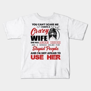 You Can't Scare Me I Have A Crazy Wife She Has Issues For Stupid People Kids T-Shirt